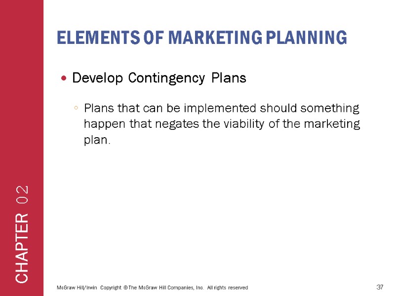 ELEMENTS OF MARKETING PLANNING Develop Contingency Plans Plans that can be implemented should something